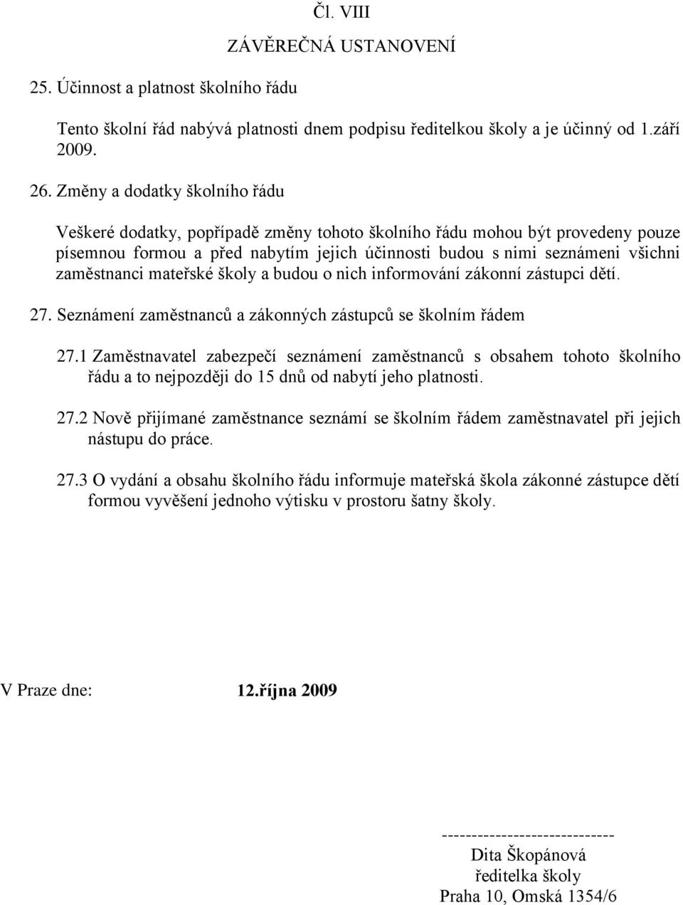 zaměstnanci mateřské školy a budou o nich informování zákonní zástupci dětí. 27. Seznámení zaměstnanců a zákonných zástupců se školním řádem 27.