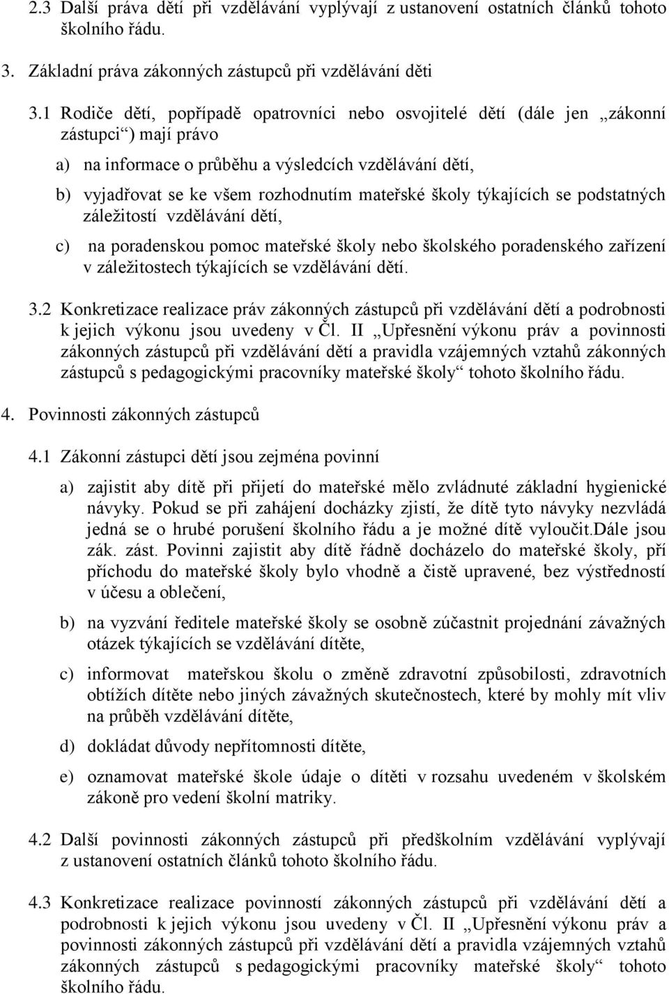 školy týkajících se podstatných záležitostí vzdělávání dětí, c) na poradenskou pomoc mateřské školy nebo školského poradenského zařízení v záležitostech týkajících se vzdělávání dětí. 3.