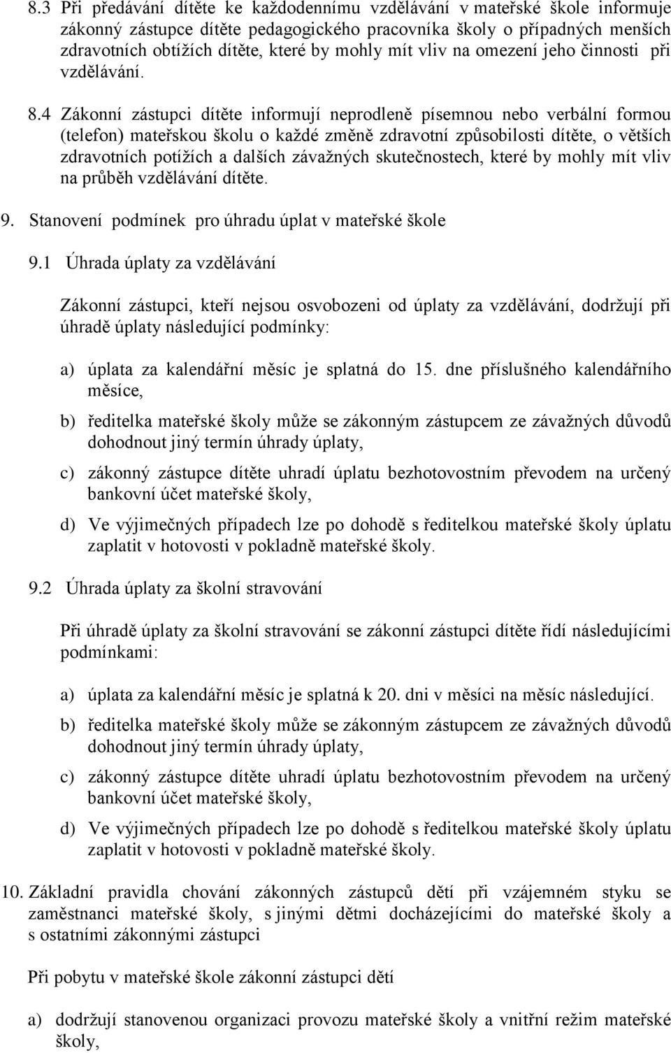 4 Zákonní zástupci dítěte informují neprodleně písemnou nebo verbální formou (telefon) mateřskou školu o každé změně zdravotní způsobilosti dítěte, o větších zdravotních potížích a dalších závažných