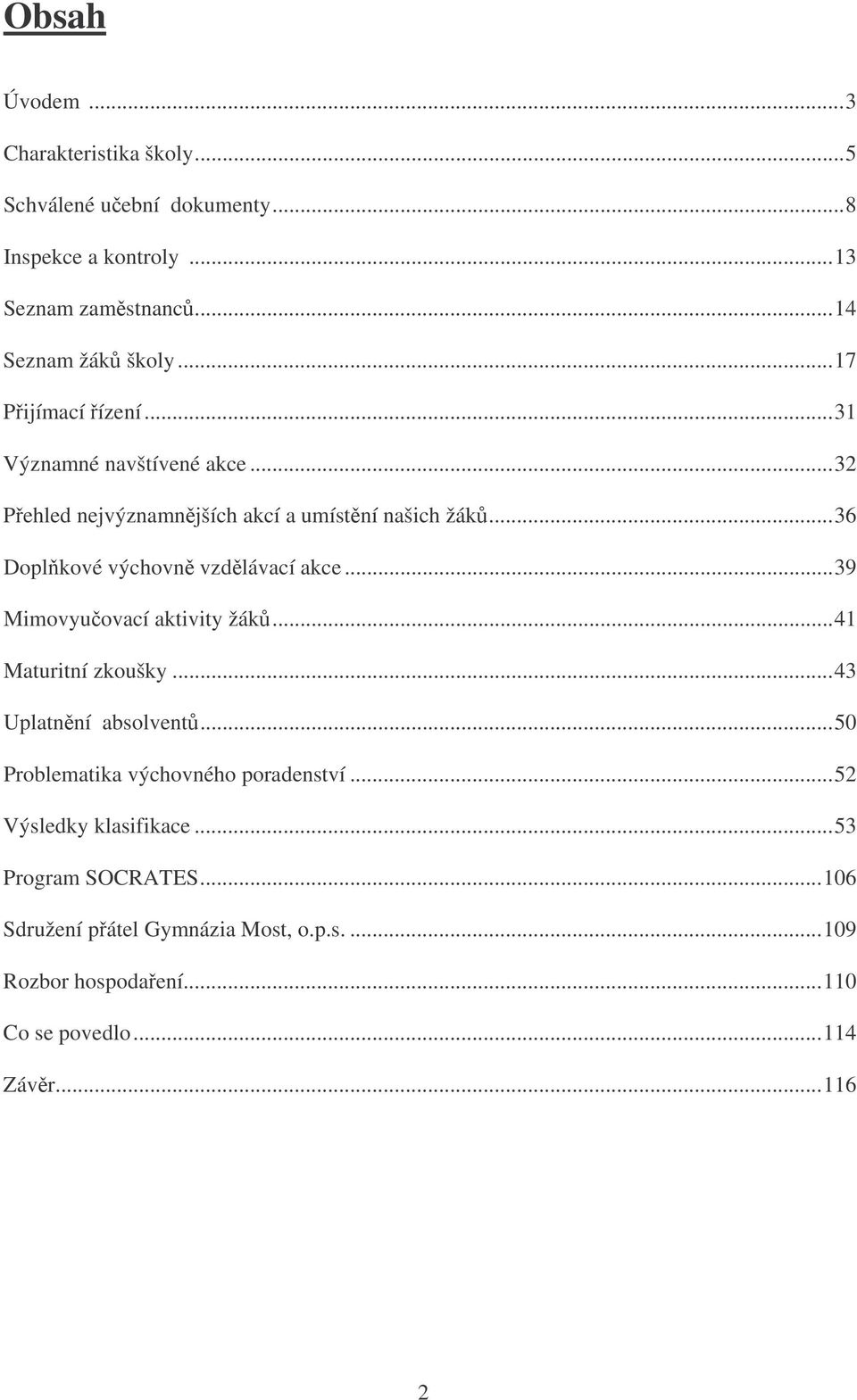 ..36 Doplkové výchovn vzdlávací akce...39 Mimovyuovací aktivity žák...41 Maturitní zkoušky...43 Uplatnní absolvent.