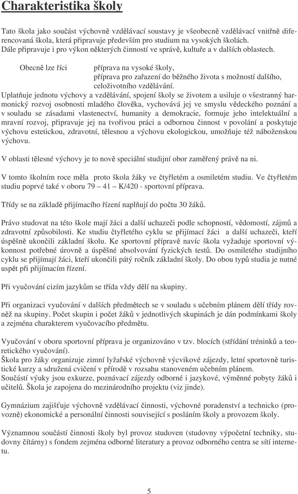 Obecn lze íci píprava na vysoké školy, píprava pro zaazení do bžného života s možností dalšího, celoživotního vzdlávání.