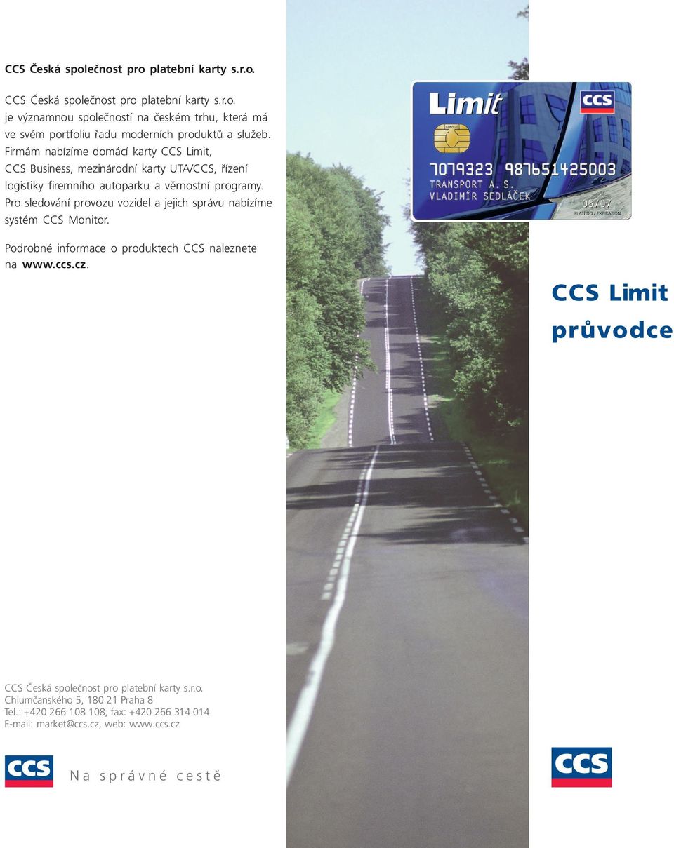 Pro sledování provozu vozidel a jejich správu nabízíme systém CCS Monitor. Podrobné informace o produktech CCS naleznete na www.ccs.cz.