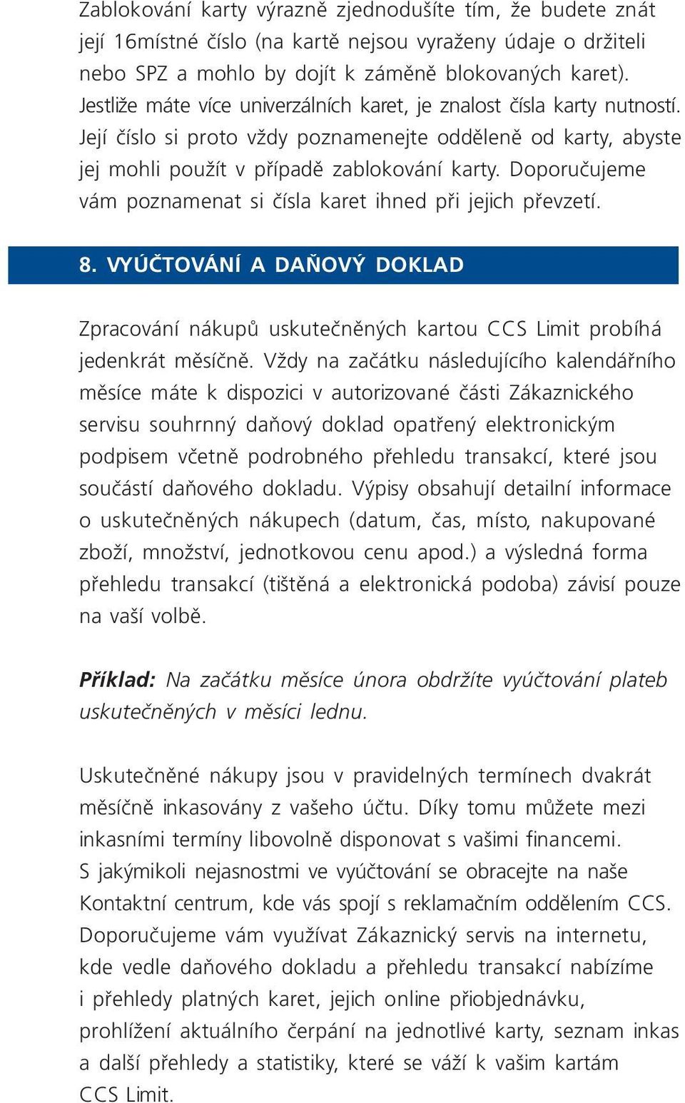 Doporučujeme vám poznamenat si čísla karet ihned při jejich převzetí. 8. VYÚČTOVÁNÍ A DAŇOVÝ DOKLAD Zpracování nákupů uskutečněných kartou CCS Limit probíhá jedenkrát měsíčně.