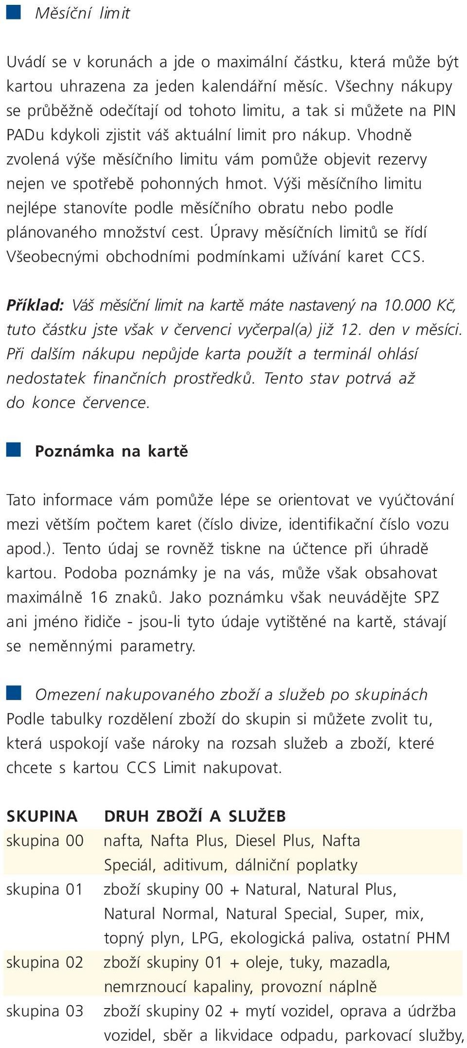 Vhodně zvolená výše měsíčního limitu vám pomůže objevit rezervy nejen ve spotřebě pohonných hmot. Výši měsíčního limitu nejlépe stanovíte podle měsíčního obratu nebo podle plánovaného množství cest.