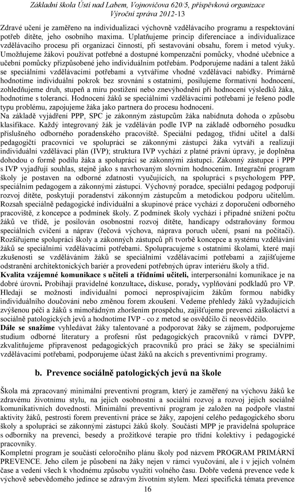 Umožňujeme žákovi používat potřebné a dostupné kompenzační pomůcky, vhodné učebnice a učební pomůcky přizpůsobené jeho individuálním potřebám.