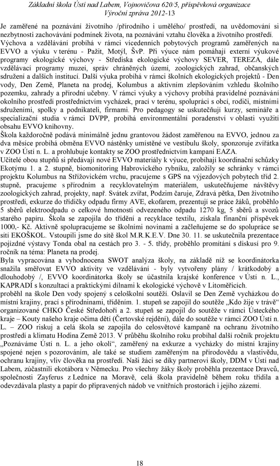 Při výuce nám pomáhají externí výukové programy ekologické výchovy - Střediska ekologické výchovy SEVER, TEREZA, dále vzdělávací programy muzeí, správ chráněných území, zoologických zahrad,