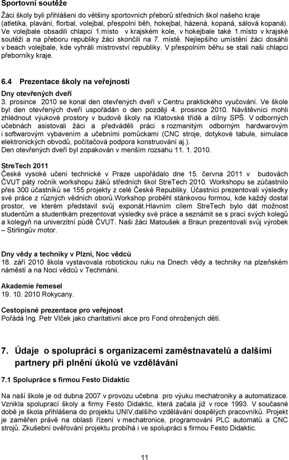 Nejlepšího umístění ţáci dosáhli v beach volejbale, kde vyhráli mistrovství republiky. V přespolním běhu se stali naši chlapci přeborníky kraje. 6.