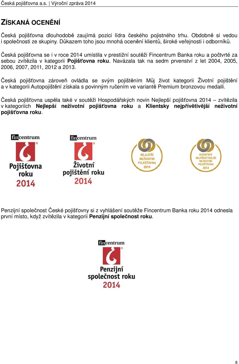 Česká pojišťovna se i v roce 2014 umístila v prestižní soutěži Fincentrum Banka roku a počtvrté za sebou zvítězila v kategorii Pojišťovna roku.