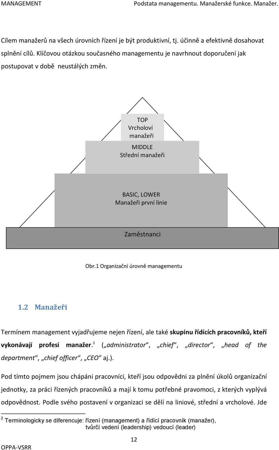 1 Organizační úrovně managementu 1.2 Manažeři Termínem management vyjadřujeme nejen řízení, ale také skupinu řídících pracovníků, kteří vykonávají profesi manažer.