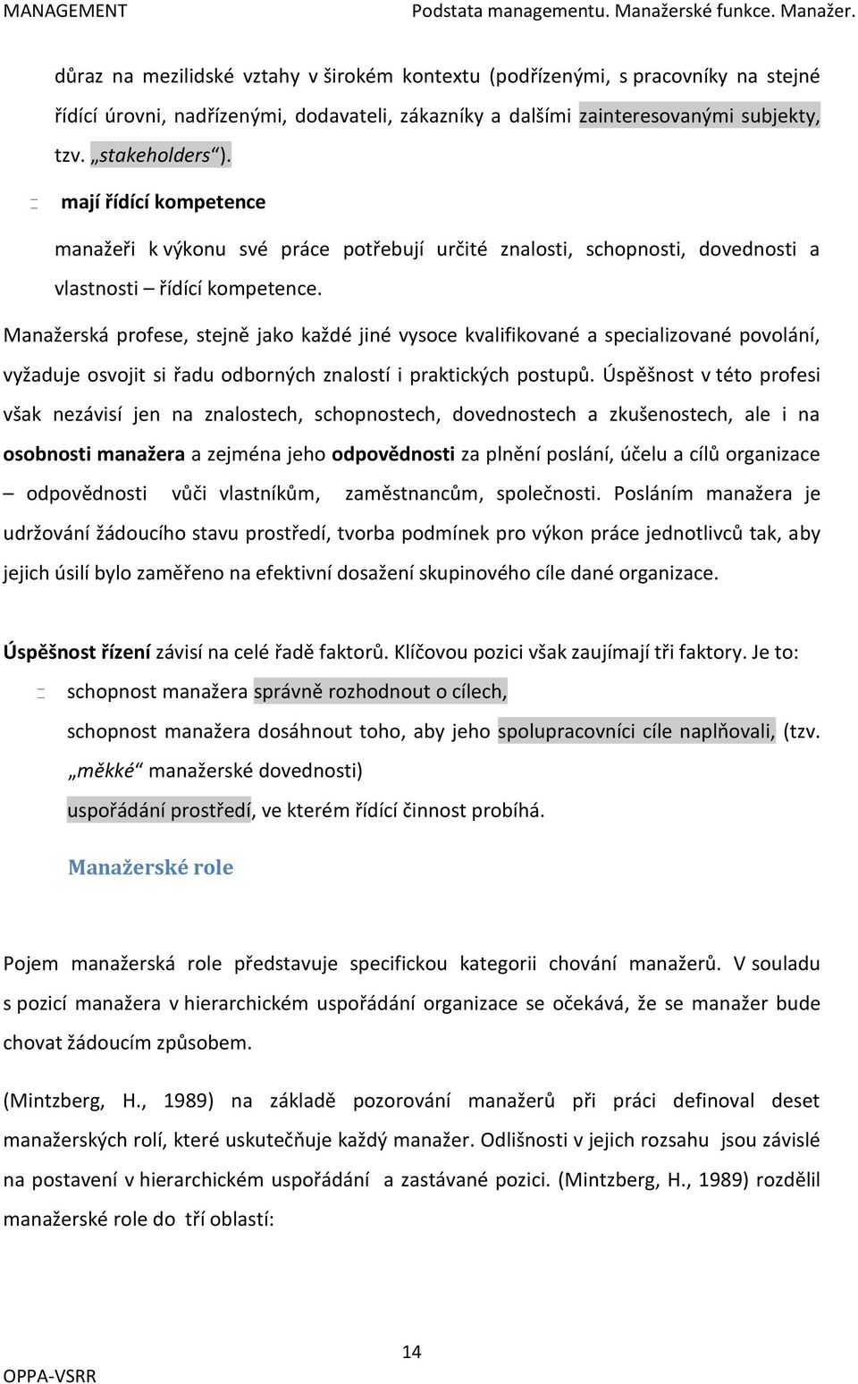 stakeholders ). mají řídící kompetence manažeři k výkonu své práce potřebují určité znalosti, schopnosti, dovednosti a vlastnosti řídící kompetence.