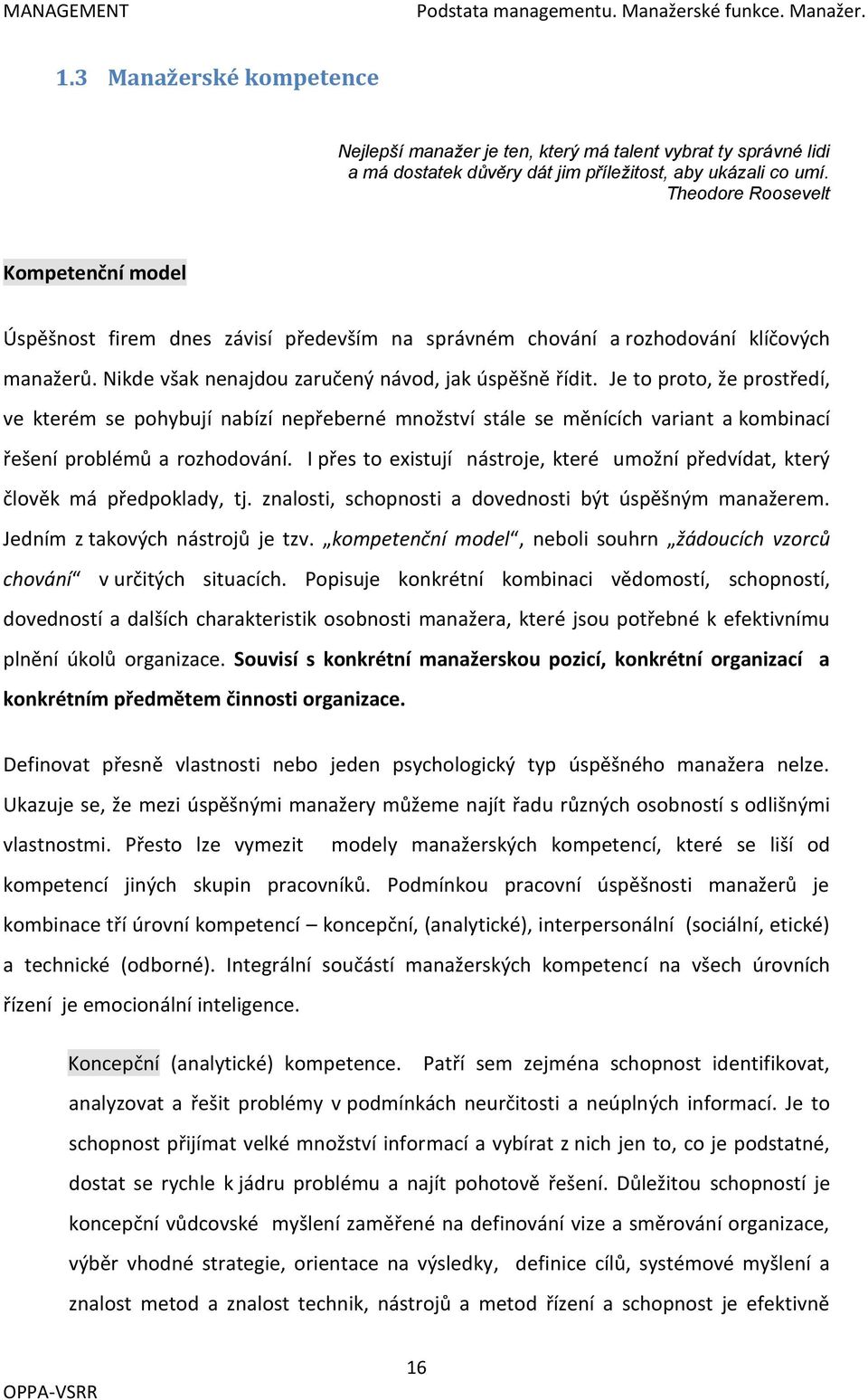 Theodore Roosevelt Kompetenční model Úspěšnost firem dnes závisí především na správném chování a rozhodování klíčových manažerů. Nikde však nenajdou zaručený návod, jak úspěšně řídit.