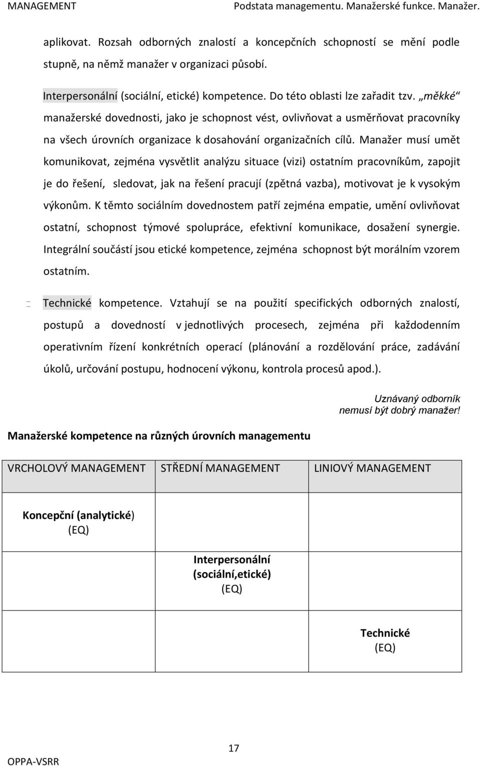 měkké manažerské dovednosti, jako je schopnost vést, ovlivňovat a usměrňovat pracovníky na všech úrovních organizace k dosahování organizačních cílů.