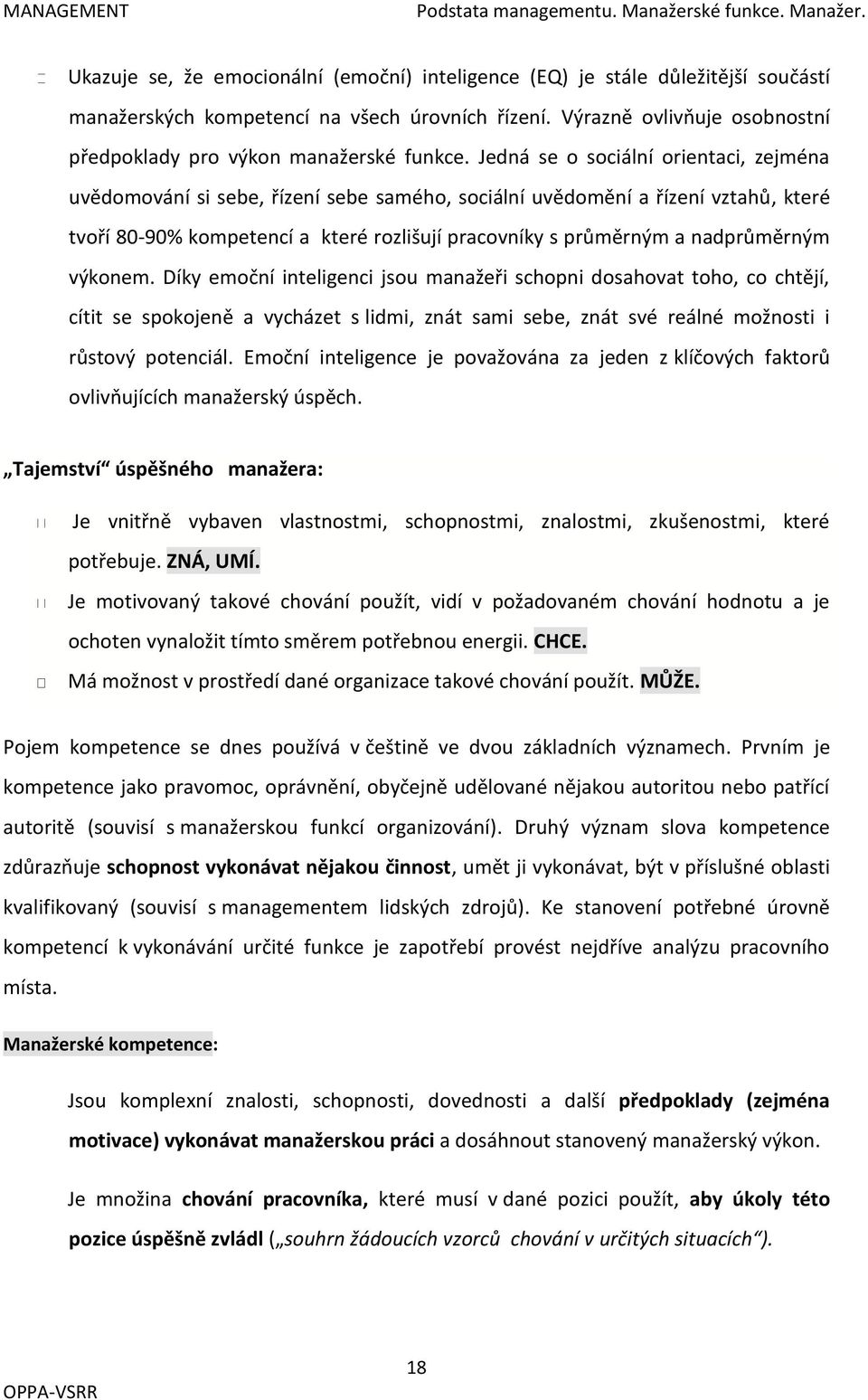 Jedná se o sociální orientaci, zejména uvědomování si sebe, řízení sebe samého, sociální uvědomění a řízení vztahů, které tvoří 80-90% kompetencí a které rozlišují pracovníky s průměrným a