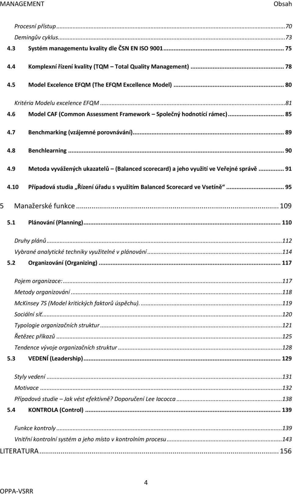 7 Benchmarking (vzájemné porovnávání)... 89 4.8 Benchlearning... 90 4.9 Metoda vyvážených ukazatelů (Balanced scorecard) a jeho využití ve Veřejné správě... 91 4.