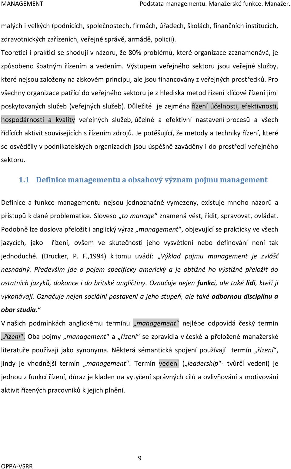 Výstupem veřejného sektoru jsou veřejné služby, které nejsou založeny na ziskovém principu, ale jsou financovány z veřejných prostředků.