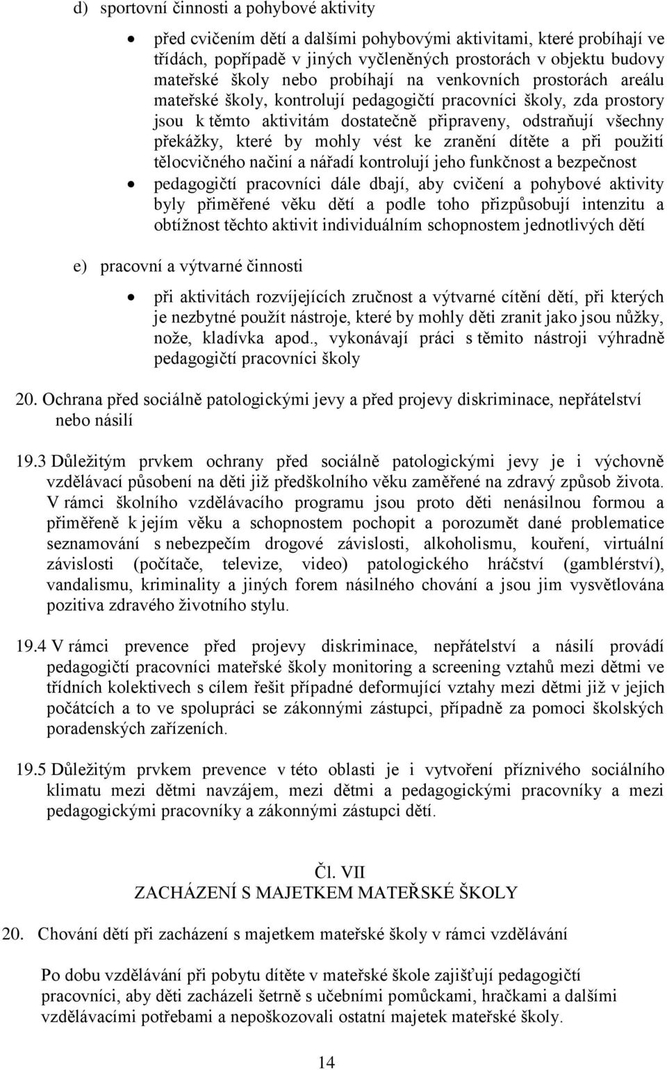 by mohly vést ke zranění dítěte a při použití tělocvičného načiní a nářadí kontrolují jeho funkčnost a bezpečnost pedagogičtí pracovníci dále dbají, aby cvičení a pohybové aktivity byly přiměřené