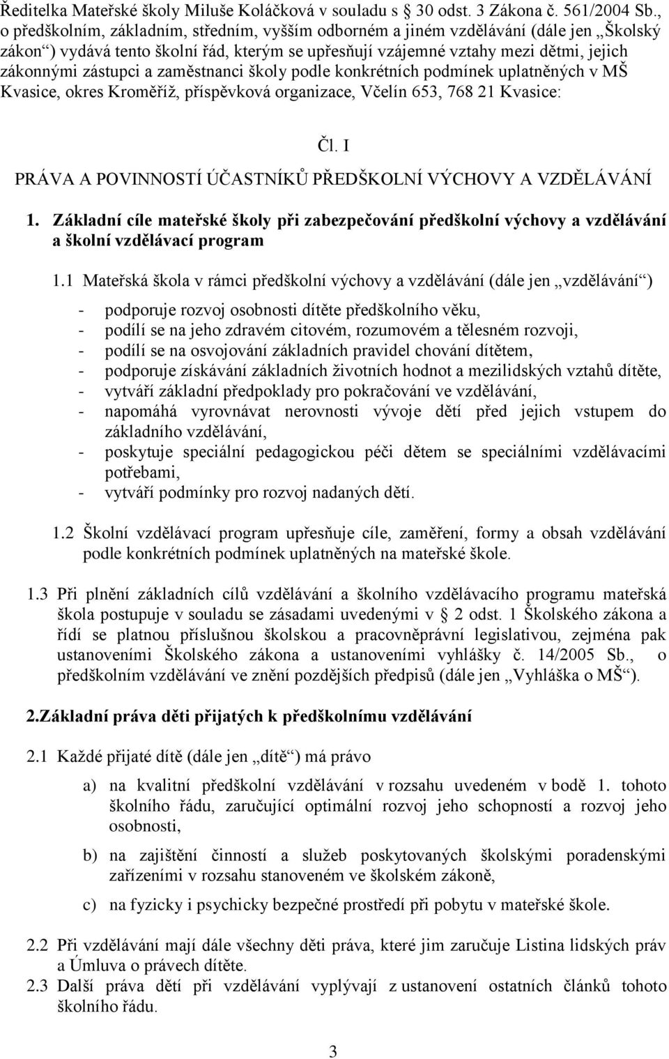 zaměstnanci školy podle konkrétních podmínek uplatněných v MŠ Kvasice, okres Kroměříž, příspěvková organizace, Včelín 653, 768 21 Kvasice: Čl.