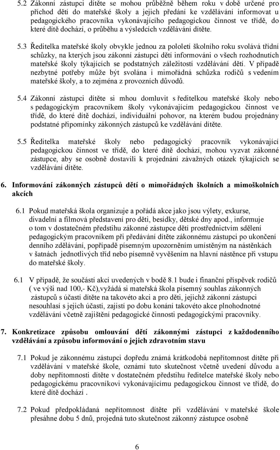 3 Ředitelka mateřské školy obvykle jednou za pololetí školního roku svolává třídní schůzky, na kterých jsou zákonní zástupci dětí informováni o všech rozhodnutích mateřské školy týkajících se