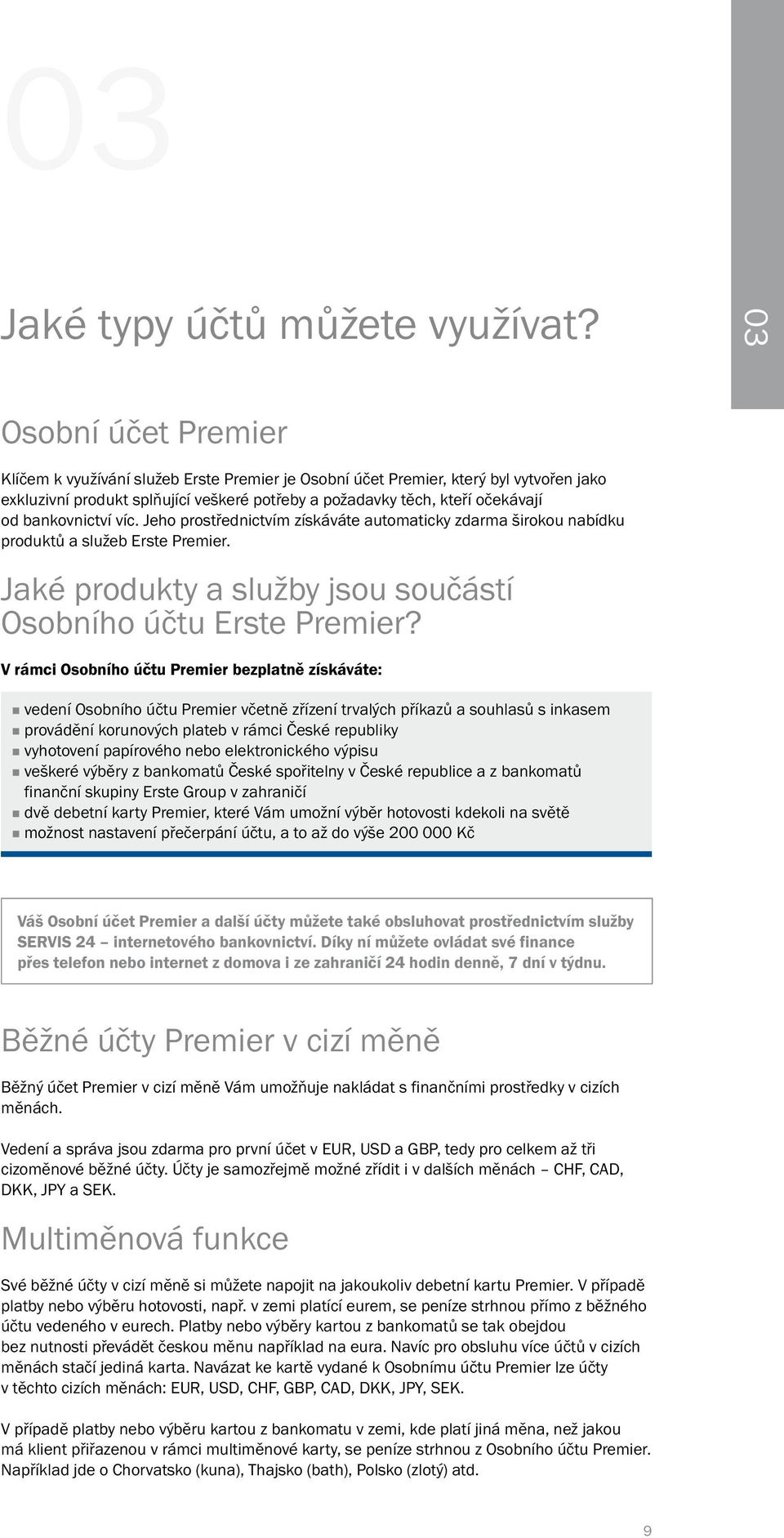 bankovnictví víc. Jeho prostřednictvím získáváte automaticky zdarma širokou nabídku produktů a služeb Erste Premier. Jaké produkty a služby jsou součástí Osobního účtu Erste Premier?