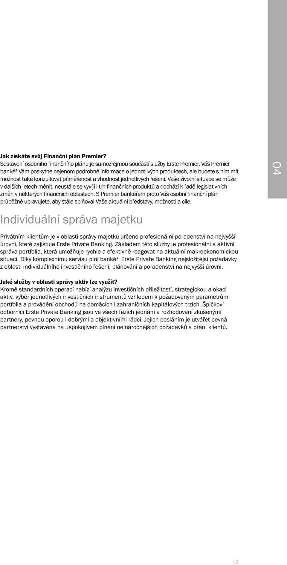 Vaše životní situace se může v dalších letech měnit, neustále se vyvíjí i trh finančních produktů a dochází k řadě legislativních změn v některých finančních oblastech.