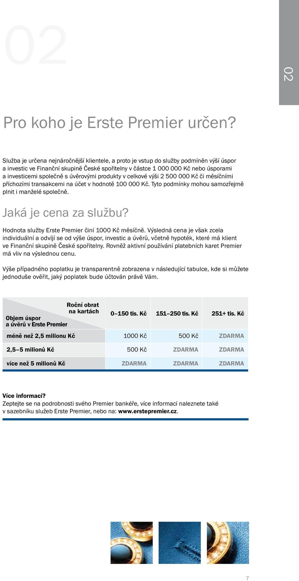 úvěrovými produkty v celkové výši 2 500 000 Kč či měsíčními příchozími transakcemi na účet v hodnotě 100 000 Kč. Tyto podmínky mohou samozřejmě plnit i manželé společně. Jaká je cena za službu?