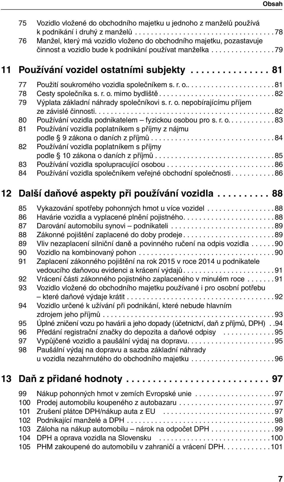 ..81 77 Použití soukromého vozidla společníkem s. r. o.....81 78 Cesty společníka s. r. o. mimo bydliště...82 79 Výplata základní náhrady společníkovi s. r. o. nepobírajícímu příjem ze závislé činnosti.