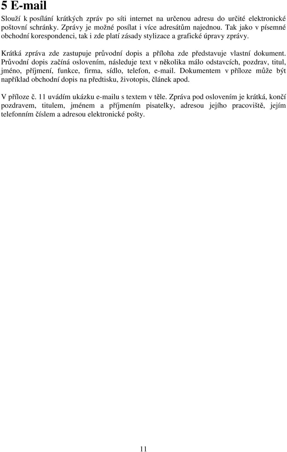 Průvodní dopis začíná oslovením, následuje text v několika málo odstavcích, pozdrav, titul, jméno, příjmení, funkce, firma, sídlo, telefon, e-mail.