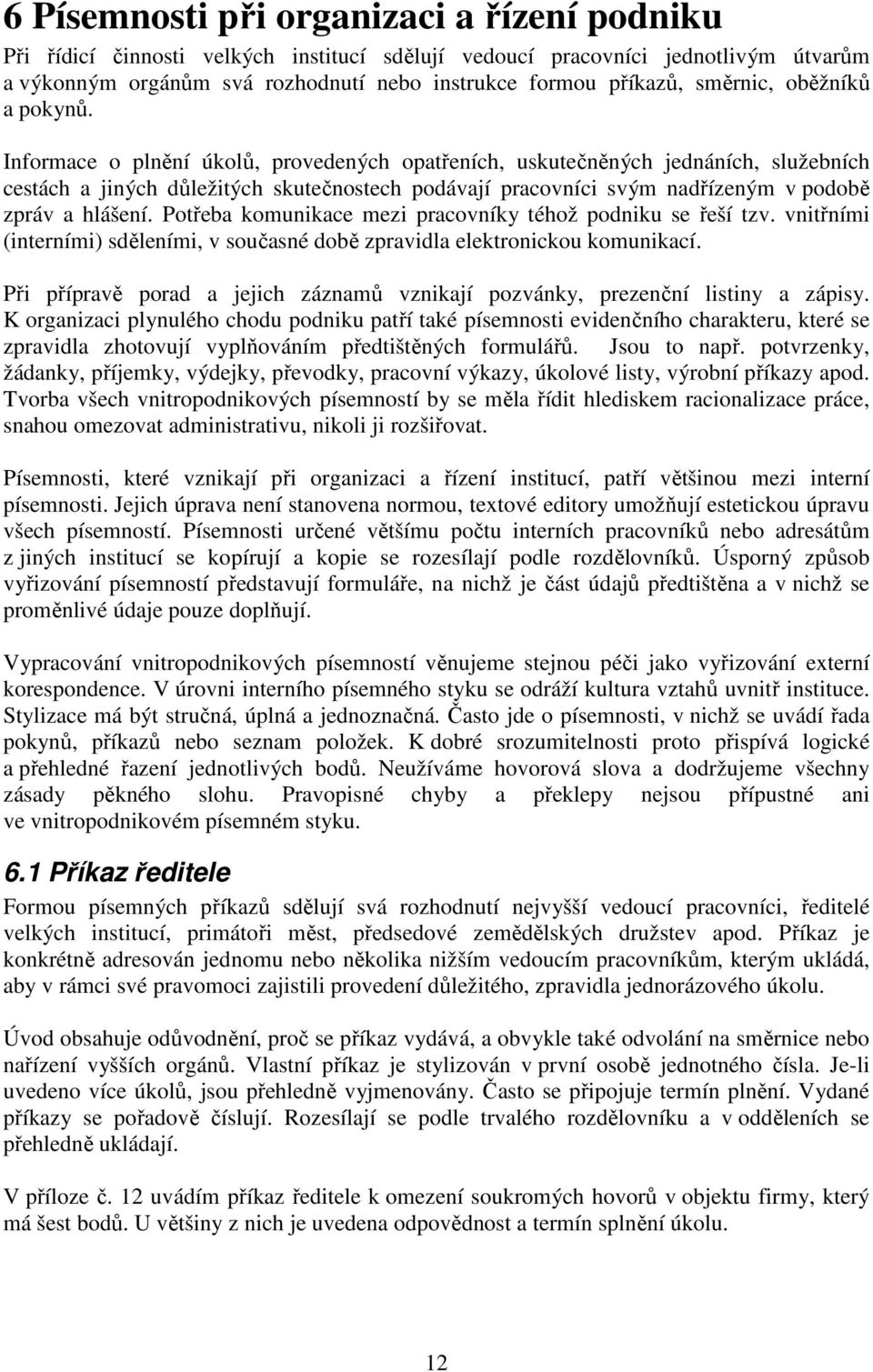 Informace o plnění úkolů, provedených opatřeních, uskutečněných jednáních, služebních cestách a jiných důležitých skutečnostech podávají pracovníci svým nadřízeným v podobě zpráv a hlášení.