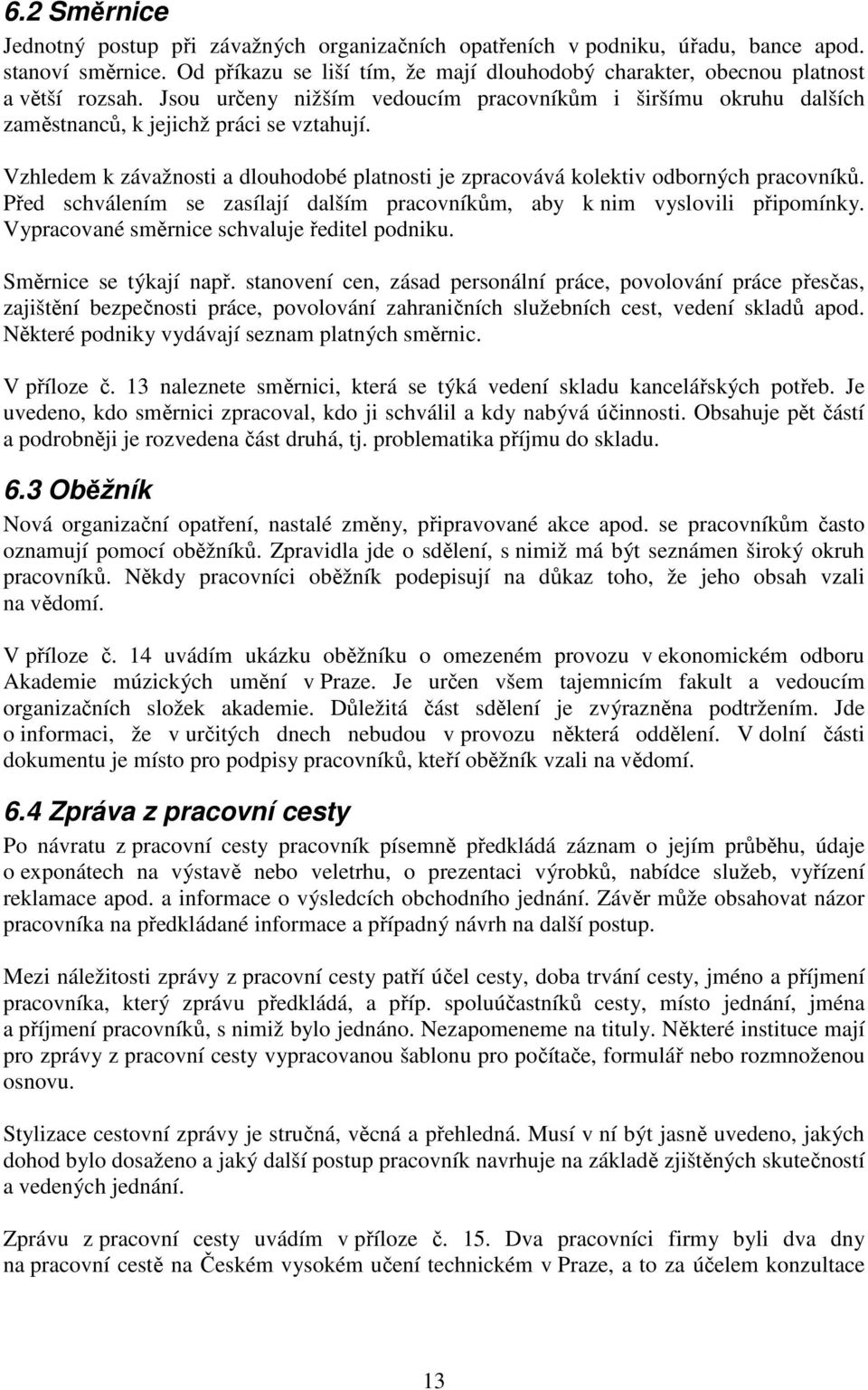 Vzhledem k závažnosti a dlouhodobé platnosti je zpracovává kolektiv odborných pracovníků. Před schválením se zasílají dalším pracovníkům, aby k nim vyslovili připomínky.