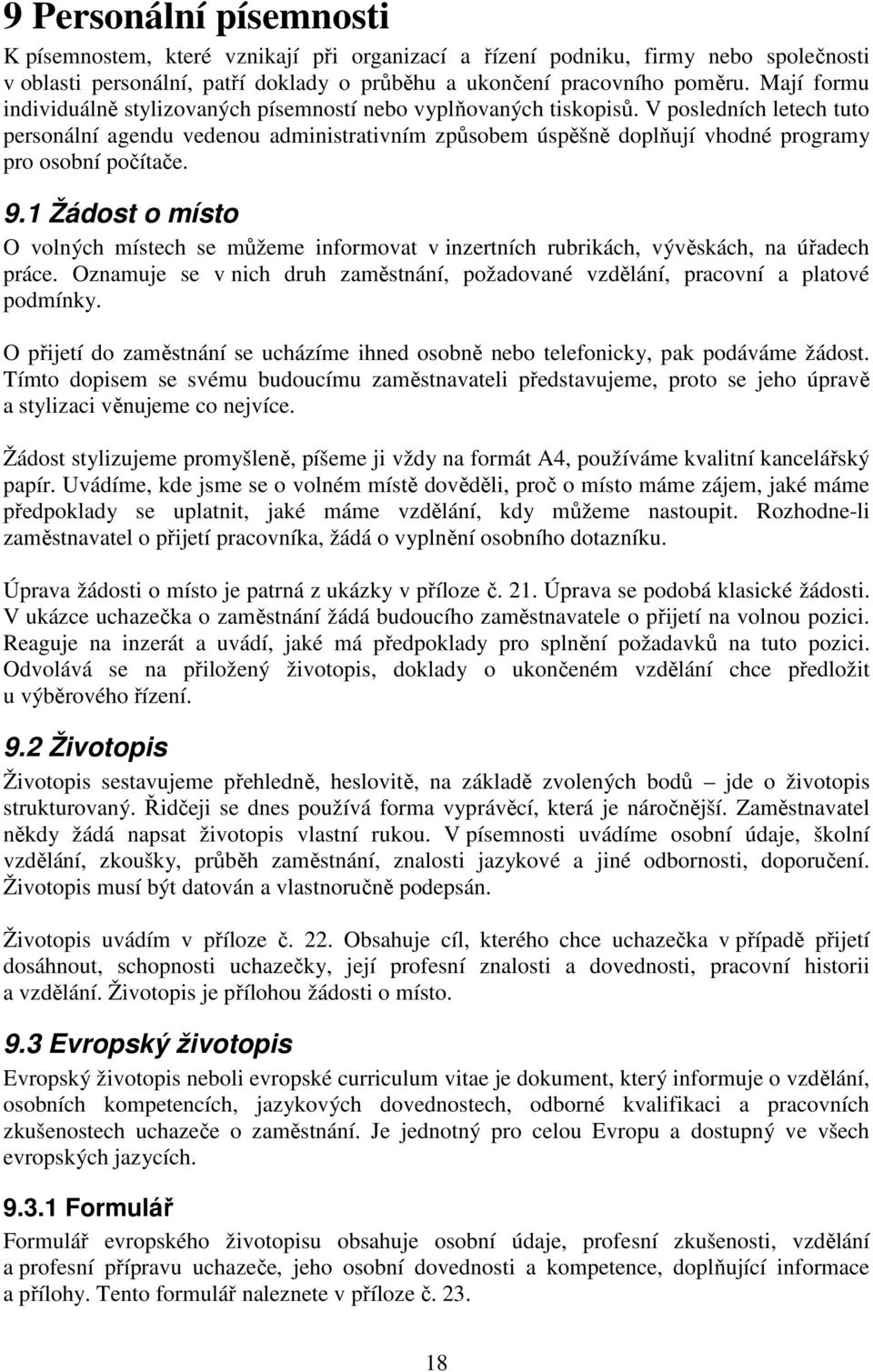 V posledních letech tuto personální agendu vedenou administrativním způsobem úspěšně doplňují vhodné programy pro osobní počítače. 9.