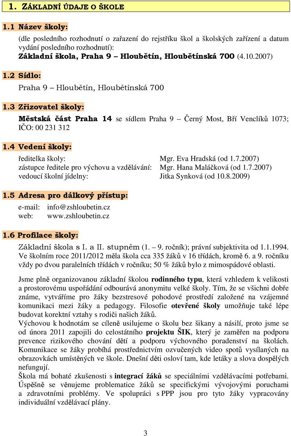 2 Sídlo: Praha 9 Hloubětín, Hloubětínská 700 1.3 Zřizovatel školy: Městská část Praha 14 se sídlem Praha 9 Černý Most, Bří Venclíků 1073; IČO: 00 231 312 1.4 Vedení školy: ředitelka školy: Mgr.