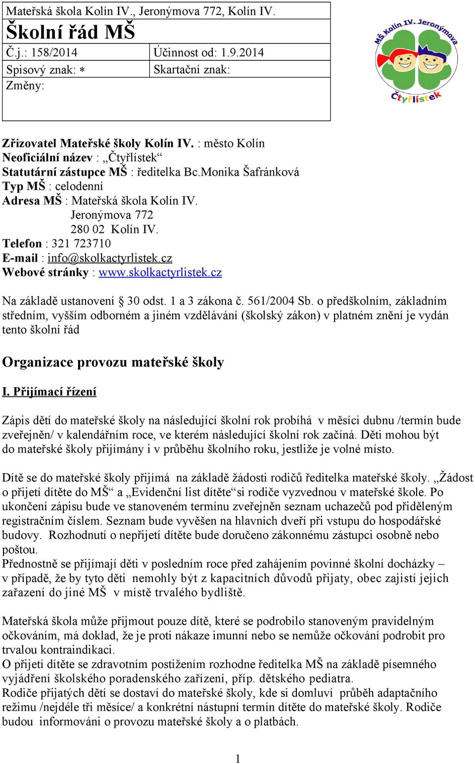 Telefon : 321 723710 E-mail : info@skolkactyrlistek.cz Webové stránky : www.skolkactyrlistek.cz Na základě ustanovení 30 odst. 1 a 3 zákona č. 561/2004 Sb.