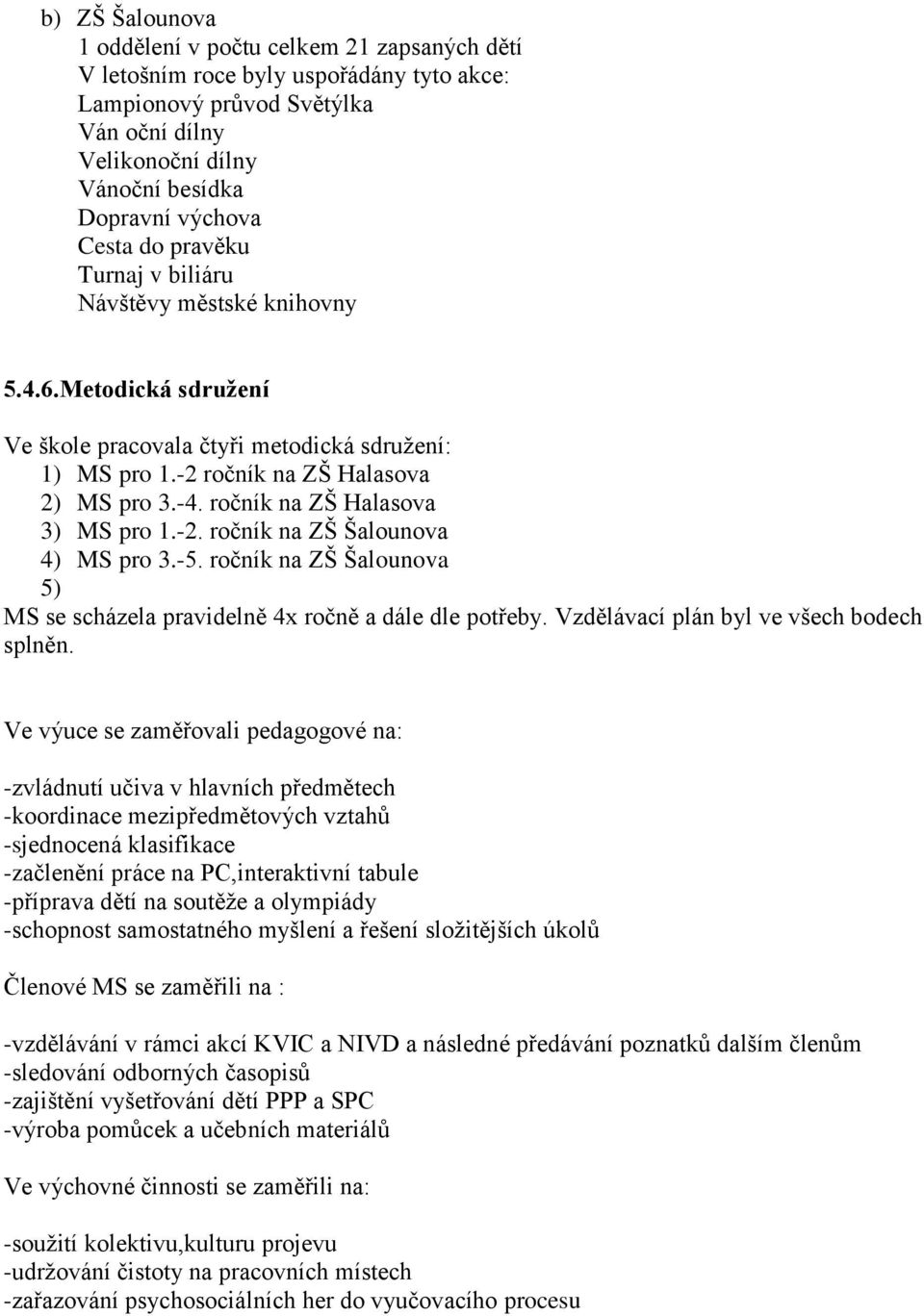 ročník na ZŠ Halasova 3) MS pro 1.-2. ročník na ZŠ Šalounova 4) MS pro 3.-5. ročník na ZŠ Šalounova 5) MS se scházela pravidelně 4x ročně a dále dle potřeby.