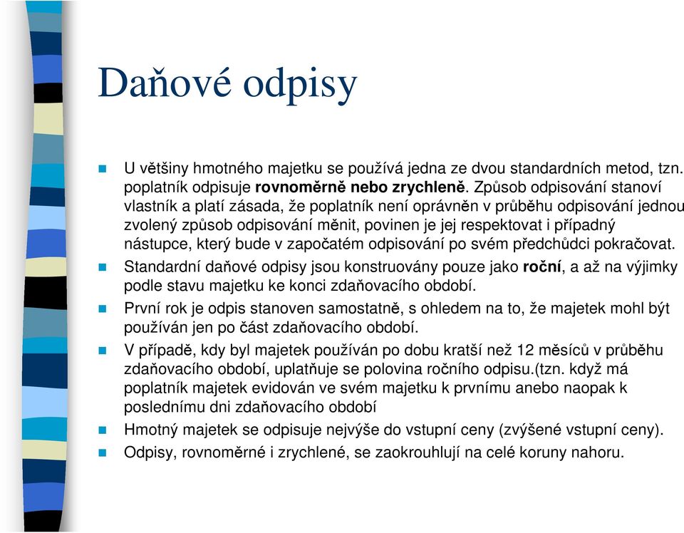 započatém odpisování po svém předchůdci pokračovat. Standardní daňové odpisy jsou konstruovány pouze jako roční, a až na výjimky podle stavu majetku ke konci zdaňovacího období.