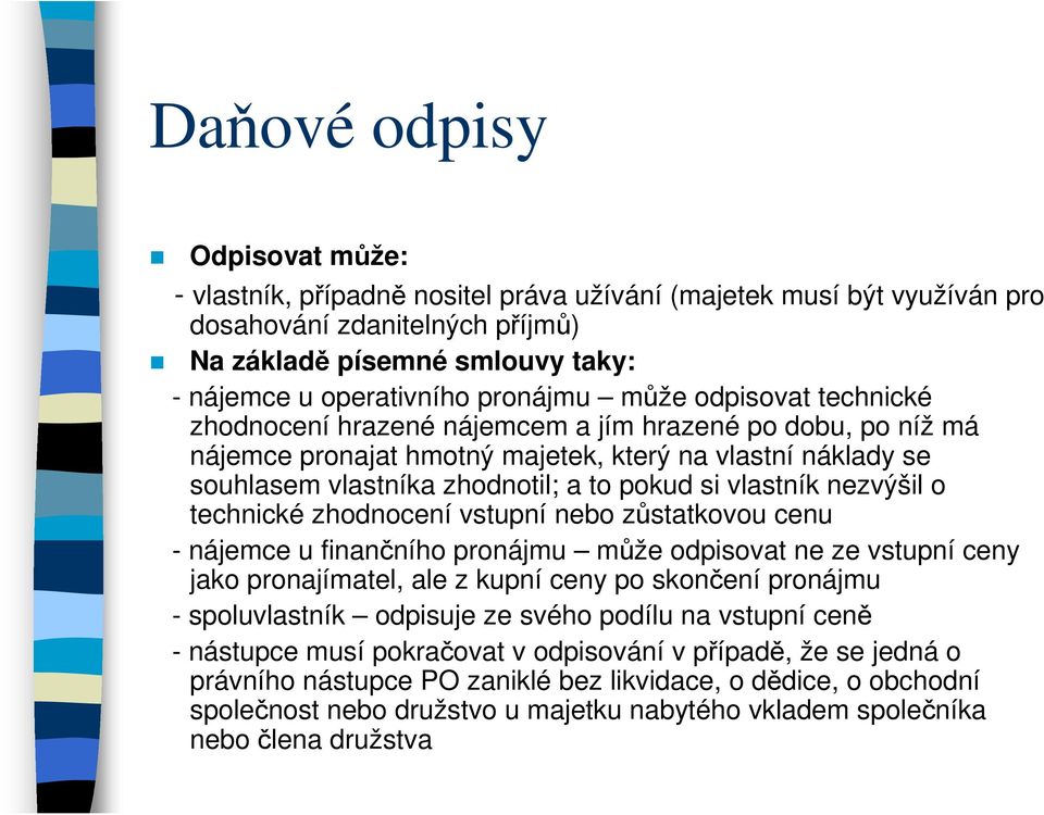 si vlastník nezvýšil o technické zhodnocení vstupní nebo zůstatkovou cenu - nájemce u finančního pronájmu může odpisovat ne ze vstupní ceny jako pronajímatel, ale z kupní ceny po skončení pronájmu -