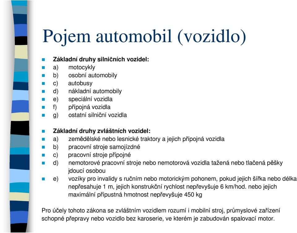 nemotorová vozidla tažená nebo tlačená pěšky jdoucí osobou e) vozíky pro invalidy s ručním nebo motorickým pohonem, pokud jejich šířka nebo délka nepřesahuje 1 m, jejich konstrukční rychlost