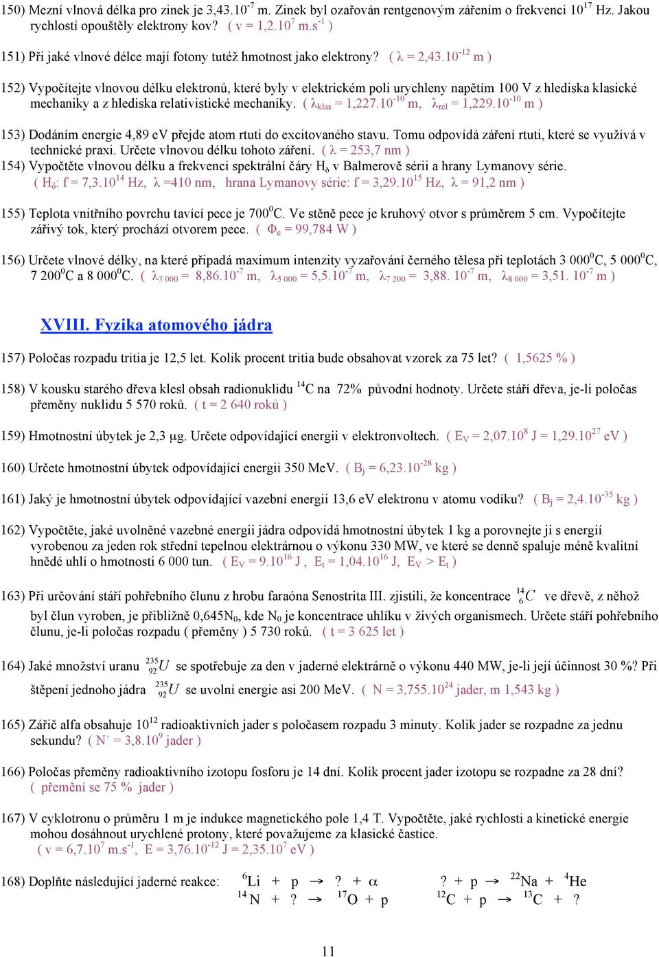 10-12 m ) 152) Vypočítejte vlnovou délku elektronů, které byly v elektrickém poli urychleny napětím 100 V z hlediska klasické mechaniky a z hlediska relativistické mechaniky. ( λ klas = 1,227.