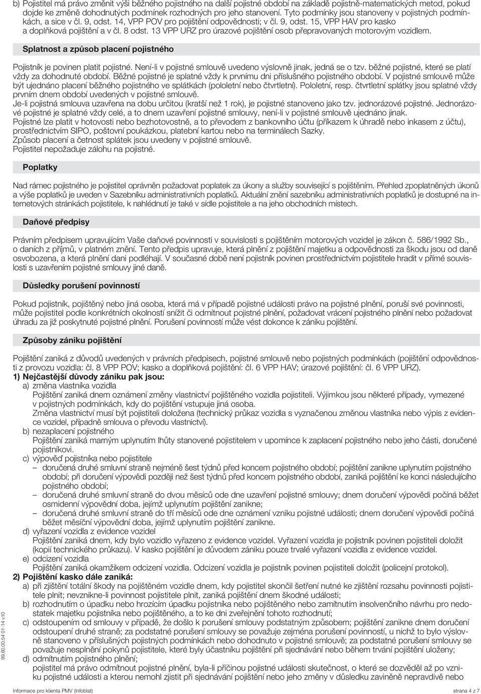 13 VPP URZ pro úrazové pojištění osob přepravovaných motorovým vozidlem. Splatnost a způsob placení pojistného Pojistník je povinen platit pojistné.