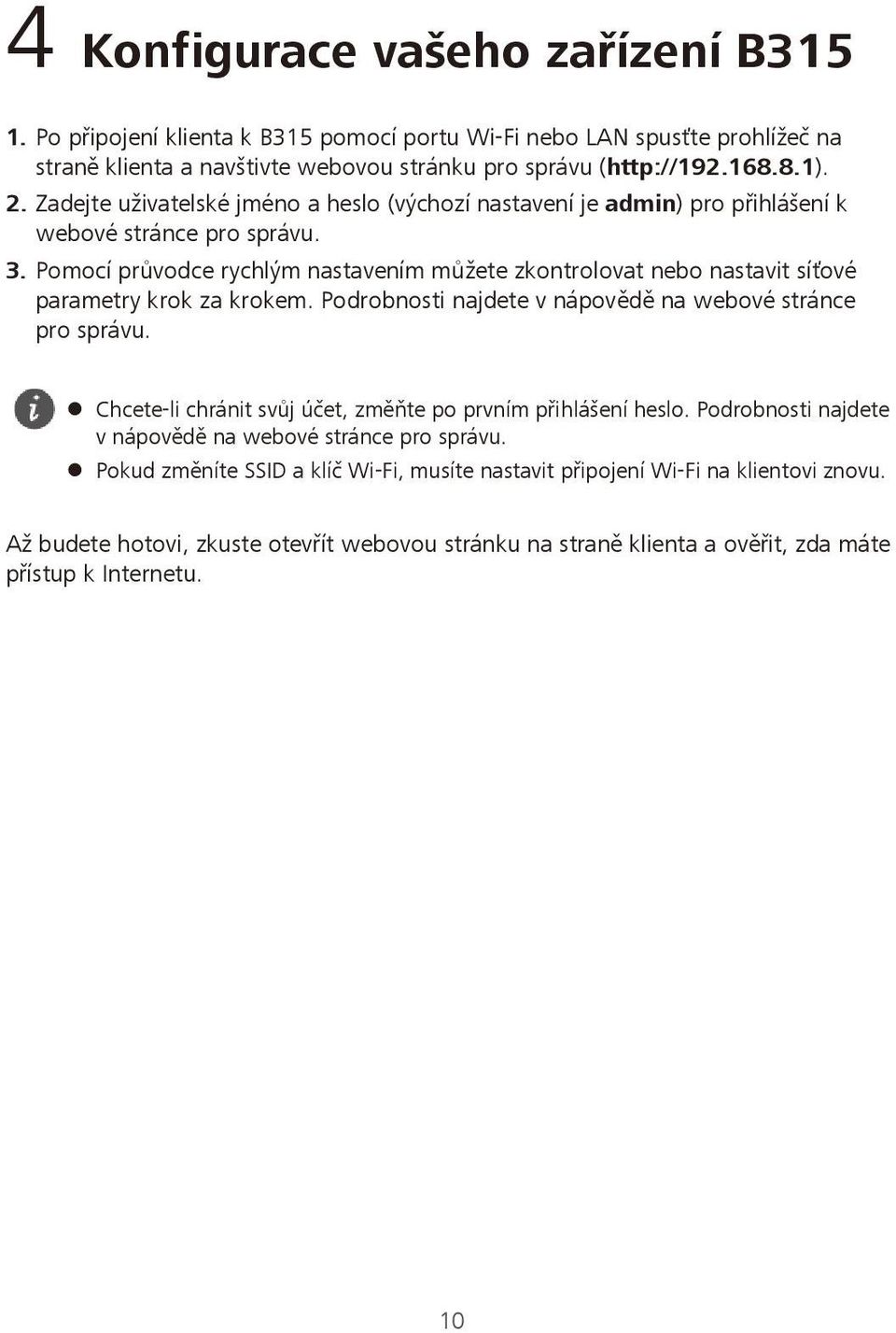 Pomocí průvodce rychlým nastavením můžete zkontrolovat nebo nastavit síťové parametry krok za krokem. Podrobnosti najdete v nápovědě na webové stránce pro správu.