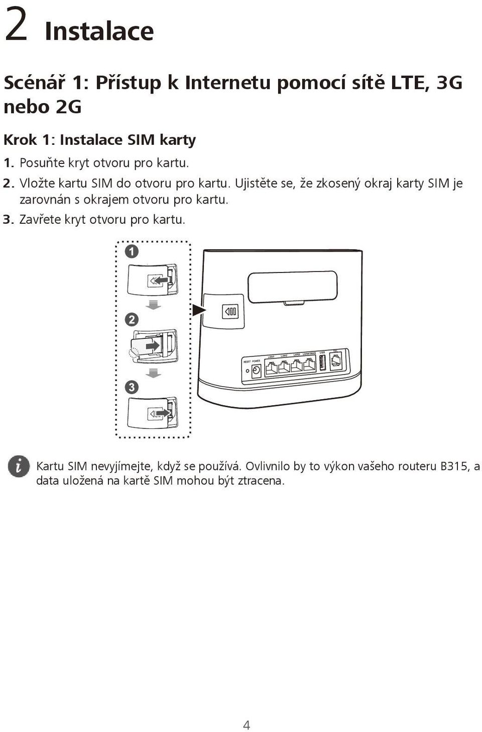 Ujistěte se, že zkosený okraj karty SIM je zarovnán s okrajem otvoru pro kartu. 3.