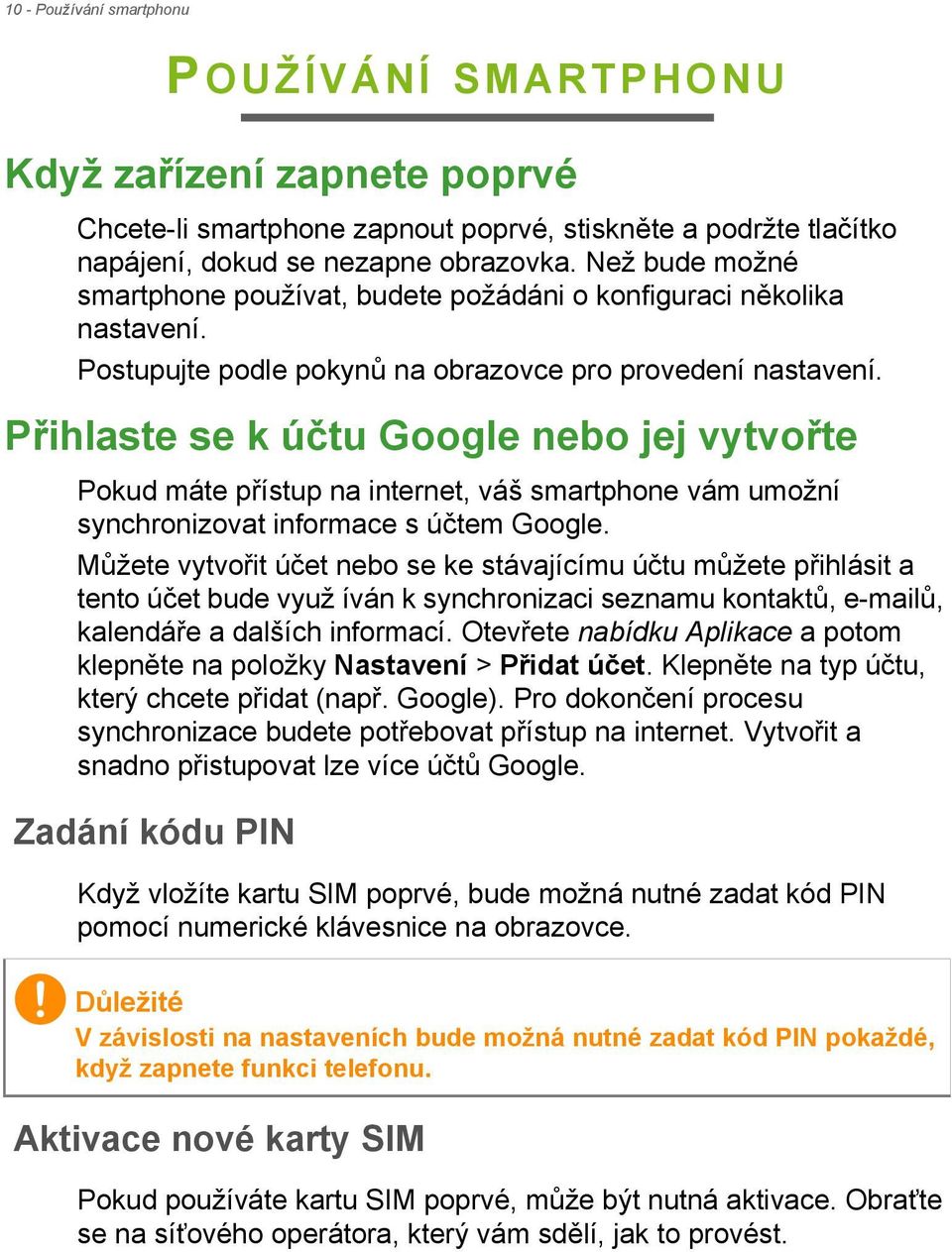 Přihlaste se k účtu Google nebo jej vytvořte Pokud máte přístup na internet, váš smartphone vám umožní synchronizovat informace s účtem Google.