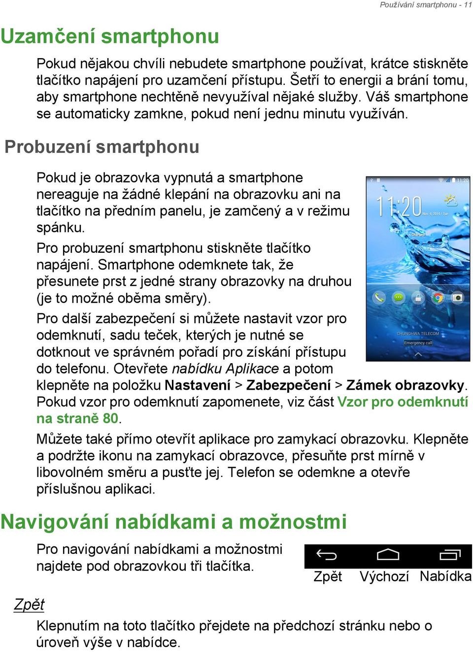 Probuzení smartphonu Pokud je obrazovka vypnutá a smartphone nereaguje na žádné klepání na obrazovku ani na tlačítko na předním panelu, je zamčený a v režimu spánku.