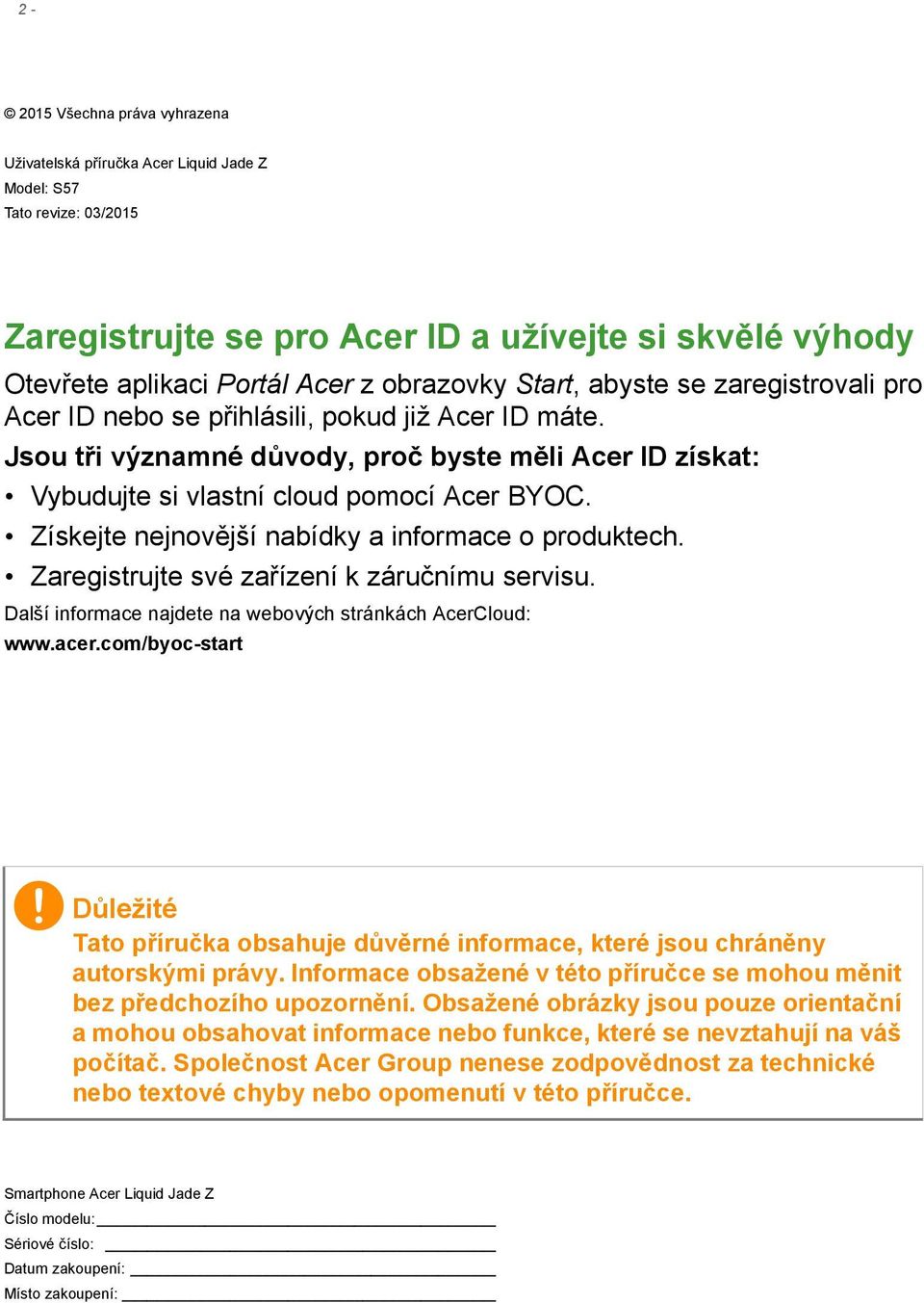 Získejte nejnovější nabídky a informace o produktech. Zaregistrujte své zařízení k záručnímu servisu. Další informace najdete na webových stránkách AcerCloud: www.acer.