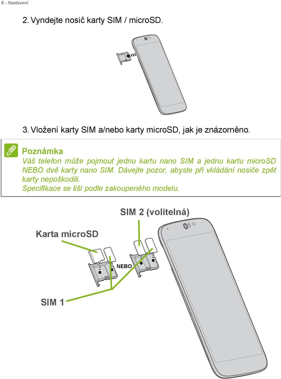 Poznámka Váš telefon může pojmout jednu kartu nano SIM a jednu kartu microsd NEBO dvě karty