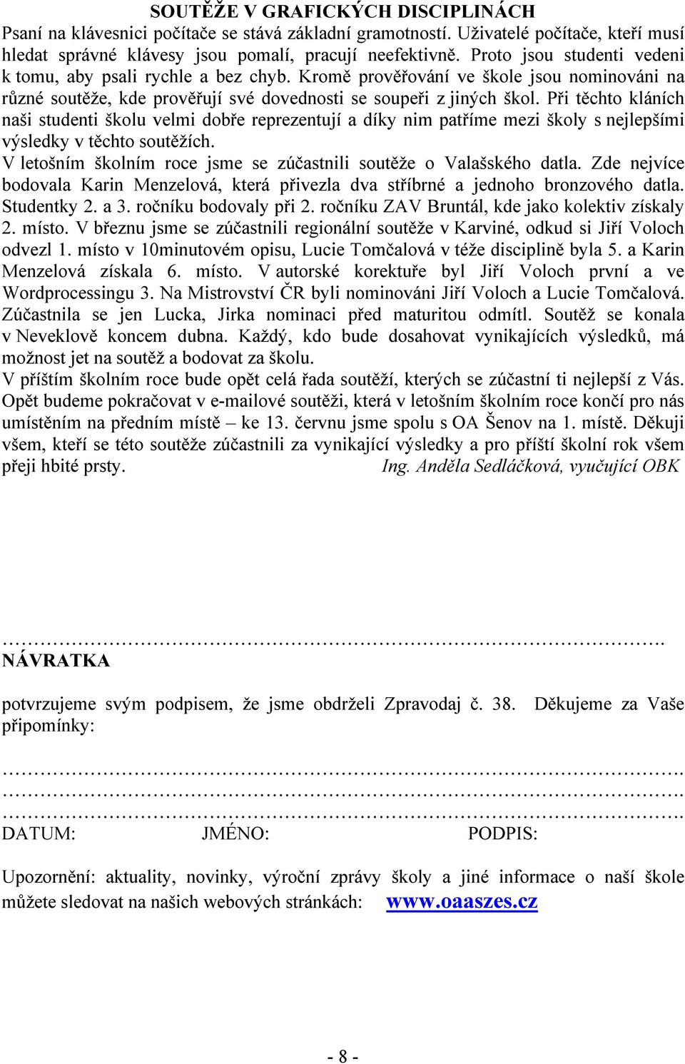 Při těchto kláních naši studenti školu velmi dobře reprezentují a díky nim patříme mezi školy s nejlepšími výsledky v těchto soutěžích.