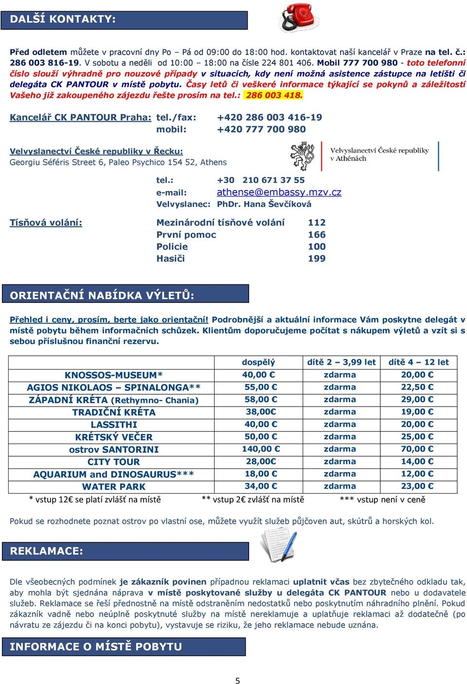 Časy letů či veškeré informace týkající se pokynů a záležitostí Vašeho již zakoupeného zájezdu řešte prosím na tel.: 286 003 418. Kancelář CK PANTOUR Praha: tel.