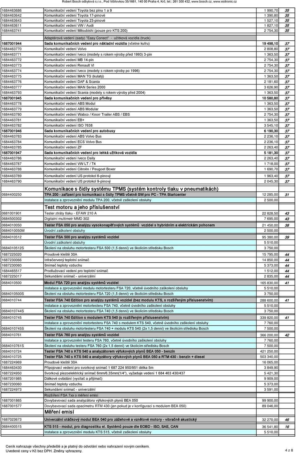 komunikačních vedení pro nákladní vozidla (včetne kufru) 19 498,10 37 1684463770 Komunikační vedení Volvo 2 808,80 37 1684463771 Komunikační vedení Iveco (modely s rokem výroby před 1993) 3-pin 1