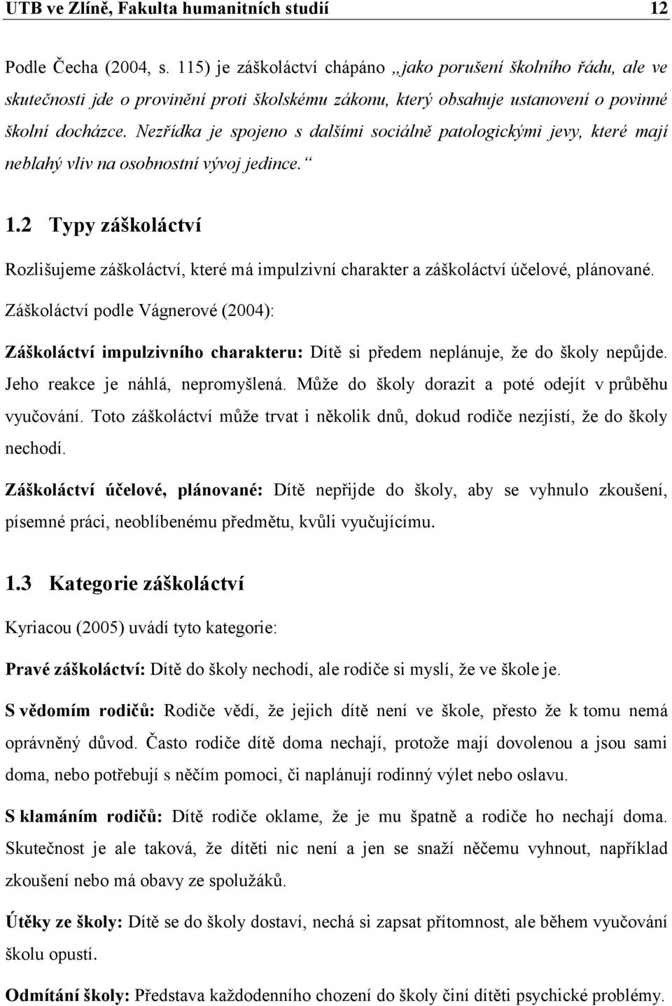 Nezřídka je spojeno s dalšími sociálně patologickými jevy, které mají neblahý vliv na osobnostní vývoj jedince. 1.