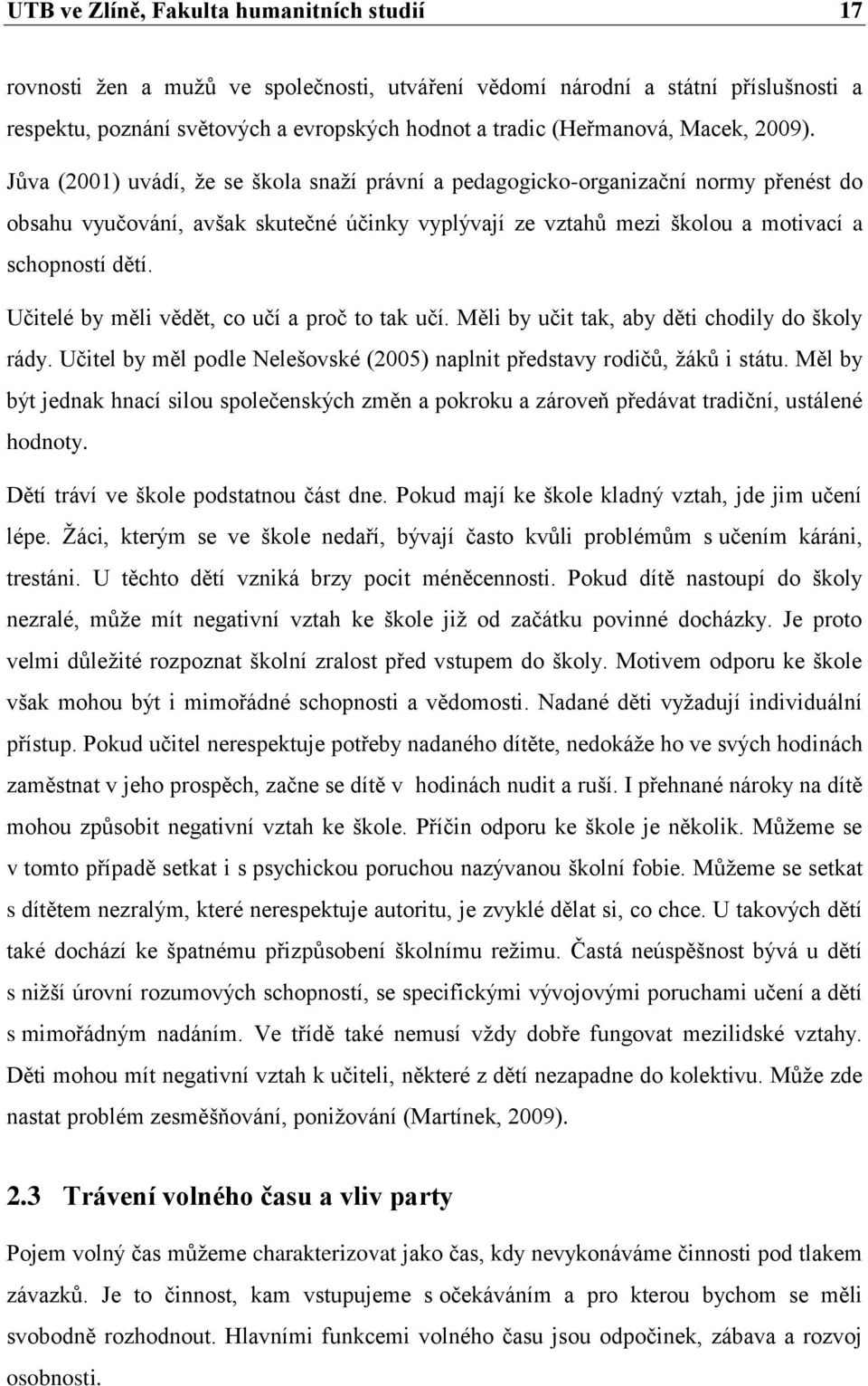 Jůva (2001) uvádí, že se škola snaží právní a pedagogicko-organizační normy přenést do obsahu vyučování, avšak skutečné účinky vyplývají ze vztahů mezi školou a motivací a schopností dětí.