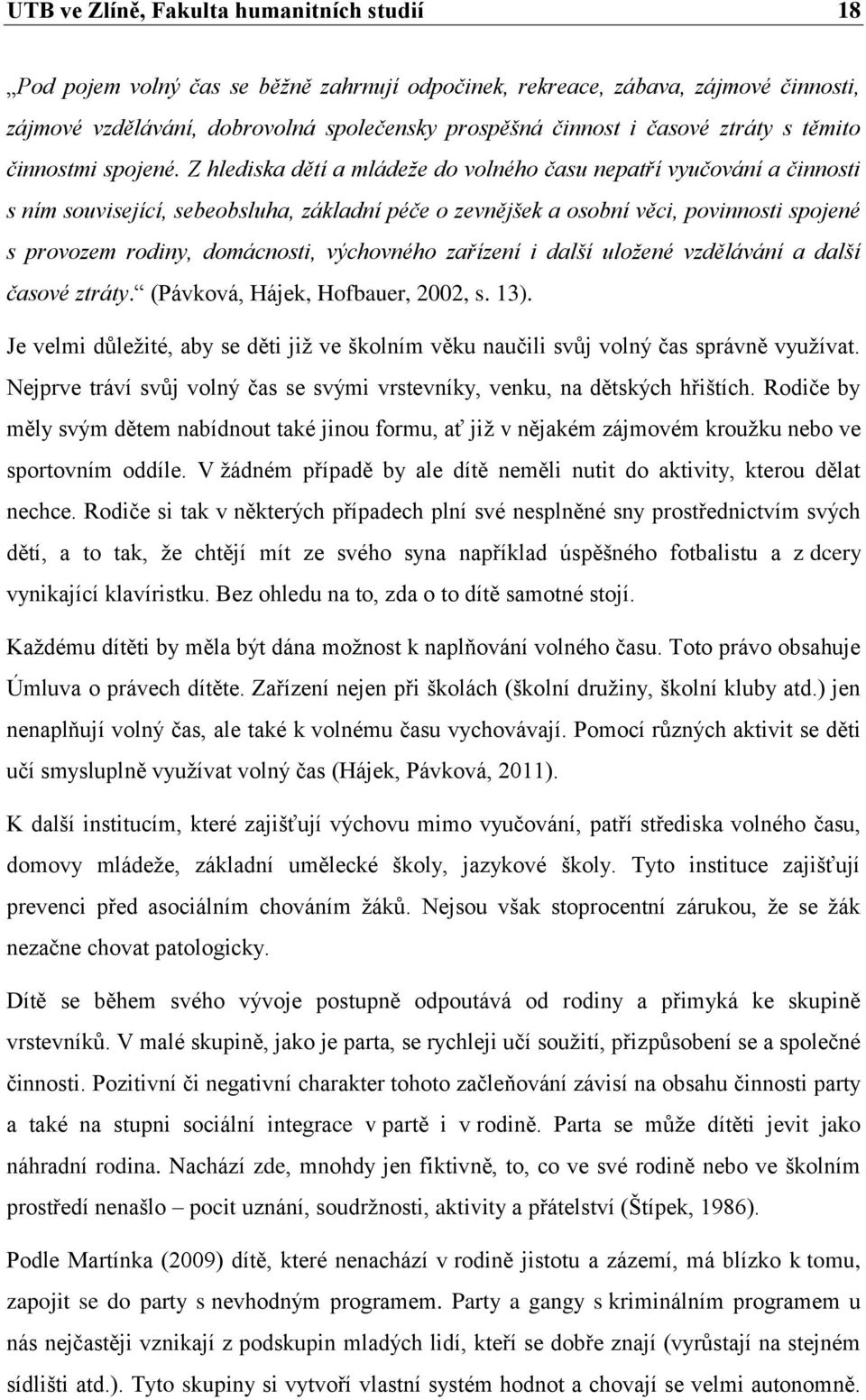 Z hlediska dětí a mládeže do volného času nepatří vyučování a činnosti s ním související, sebeobsluha, základní péče o zevnějšek a osobní věci, povinnosti spojené s provozem rodiny, domácnosti,